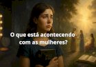 O que está acontecendo com as mulheres?