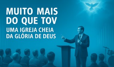 Muito Mais do que Tov – Uma Igreja Cheia da Glória de Deus